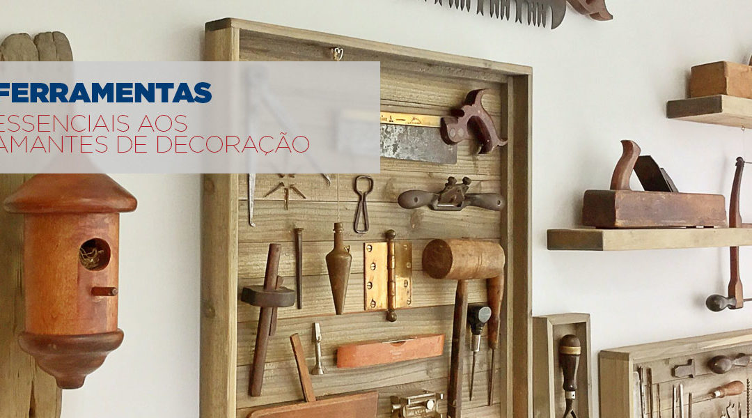 Ferramentas essenciais aos amantes de decoração