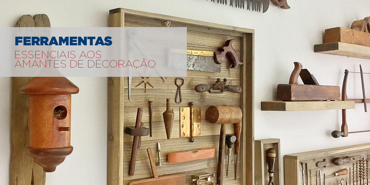 Ferramentas essenciais aos amantes de decoração